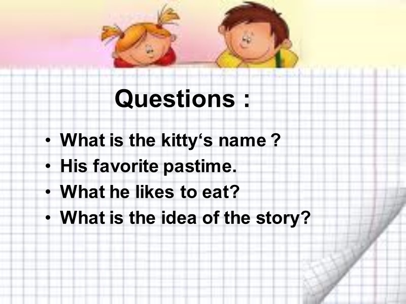 Questions : What is the kitty‘s name ? His favorite pastime. What he likes